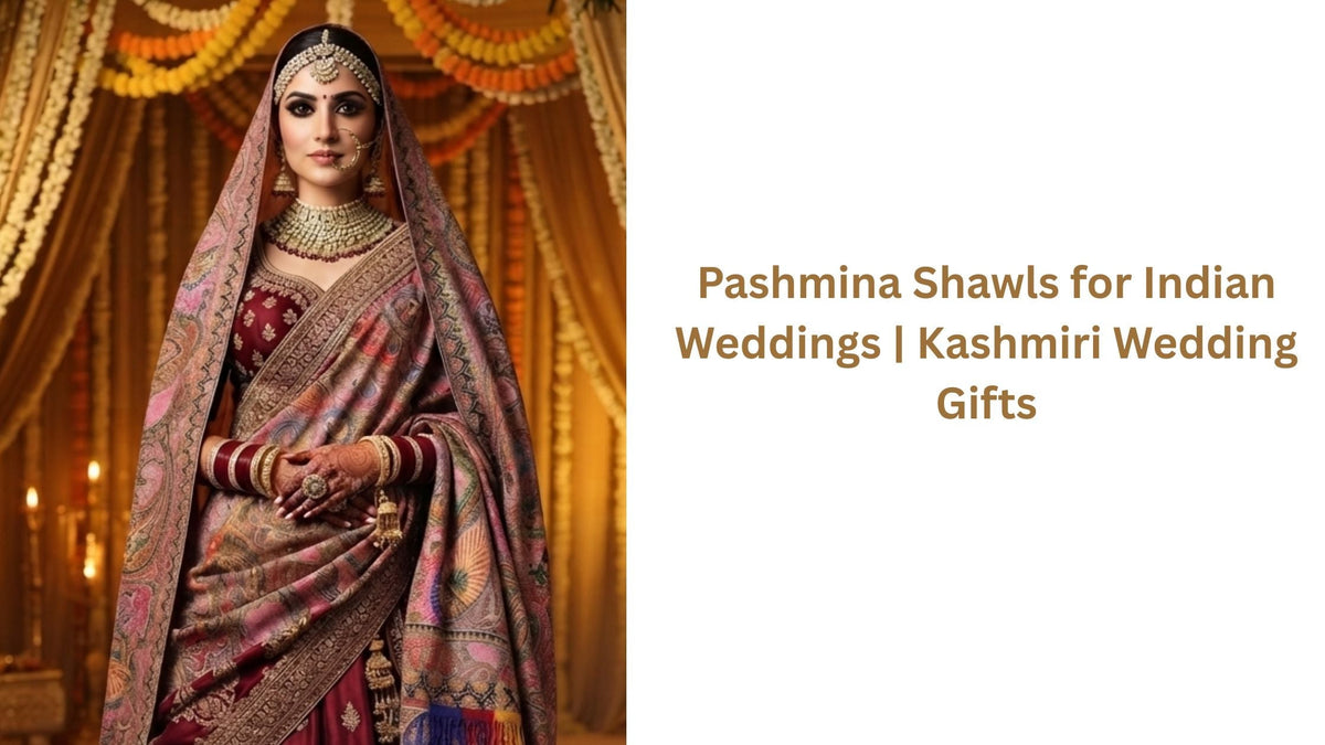 Pashmina Shawls for Indian Festive Weddings: A Timeless Tradition of Gifting, Warmth & Elegance